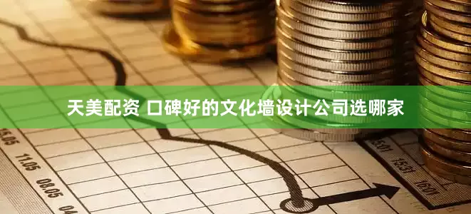 天美配资 口碑好的文化墙设计公司选哪家